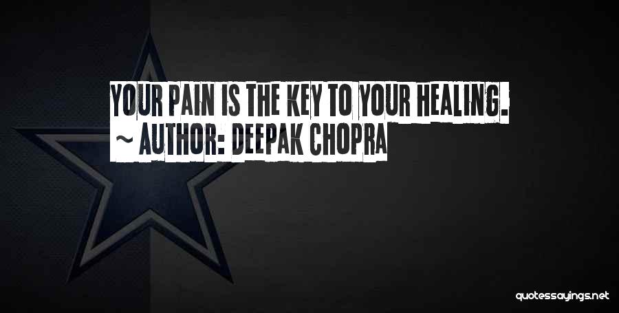 Deepak Chopra Quotes: Your Pain Is The Key To Your Healing.