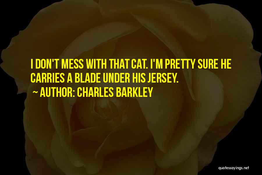 Charles Barkley Quotes: I Don't Mess With That Cat. I'm Pretty Sure He Carries A Blade Under His Jersey.