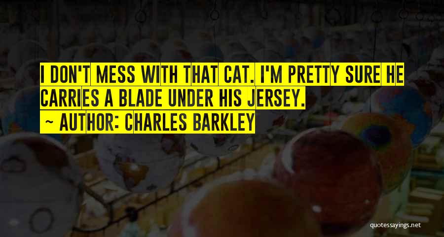 Charles Barkley Quotes: I Don't Mess With That Cat. I'm Pretty Sure He Carries A Blade Under His Jersey.