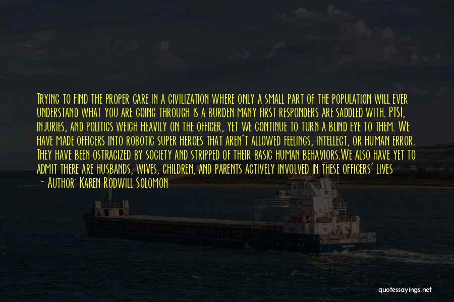 Karen Rodwill Solomon Quotes: Trying To Find The Proper Care In A Civilization Where Only A Small Part Of The Population Will Ever Understand