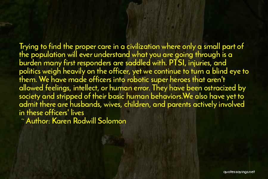 Karen Rodwill Solomon Quotes: Trying To Find The Proper Care In A Civilization Where Only A Small Part Of The Population Will Ever Understand