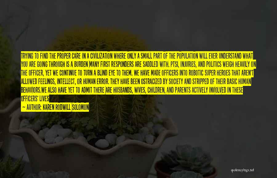 Karen Rodwill Solomon Quotes: Trying To Find The Proper Care In A Civilization Where Only A Small Part Of The Population Will Ever Understand