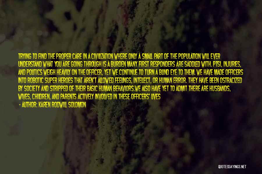 Karen Rodwill Solomon Quotes: Trying To Find The Proper Care In A Civilization Where Only A Small Part Of The Population Will Ever Understand