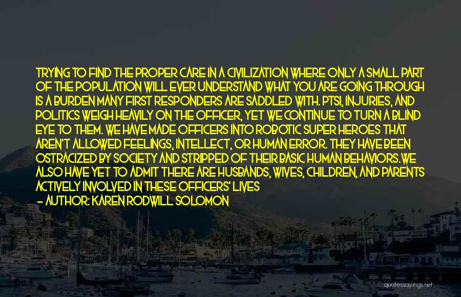 Karen Rodwill Solomon Quotes: Trying To Find The Proper Care In A Civilization Where Only A Small Part Of The Population Will Ever Understand