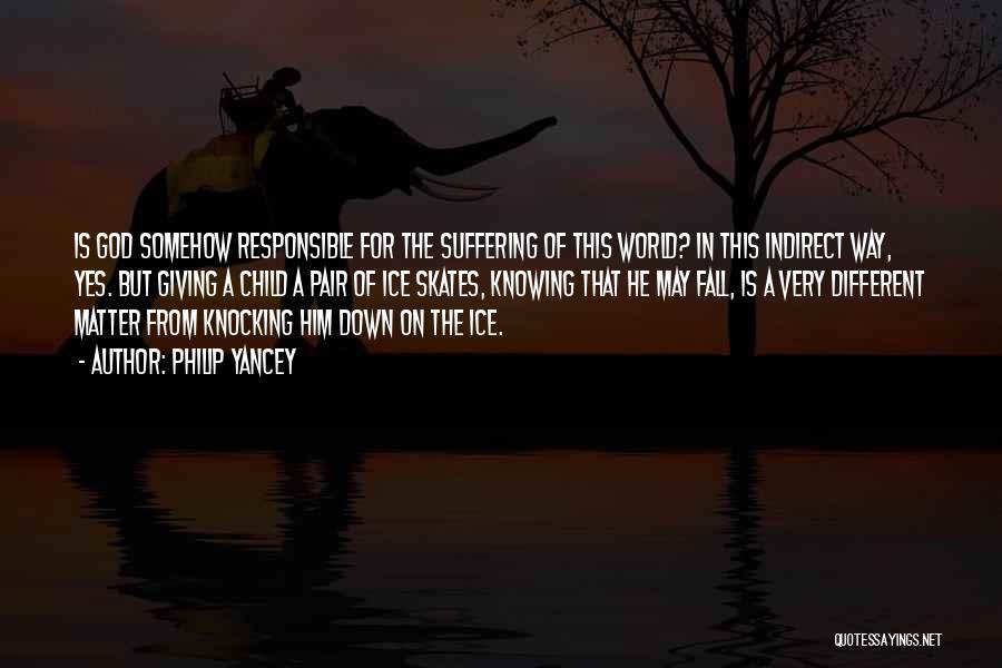 Philip Yancey Quotes: Is God Somehow Responsible For The Suffering Of This World? In This Indirect Way, Yes. But Giving A Child A