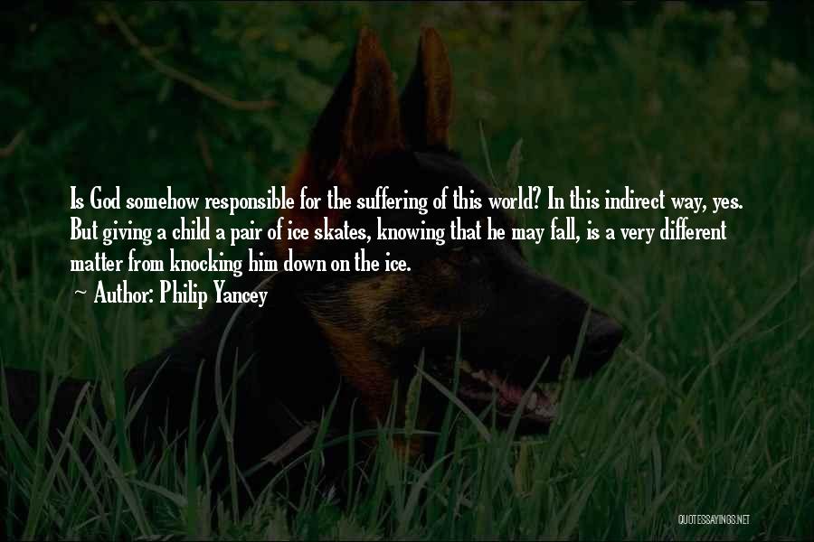 Philip Yancey Quotes: Is God Somehow Responsible For The Suffering Of This World? In This Indirect Way, Yes. But Giving A Child A