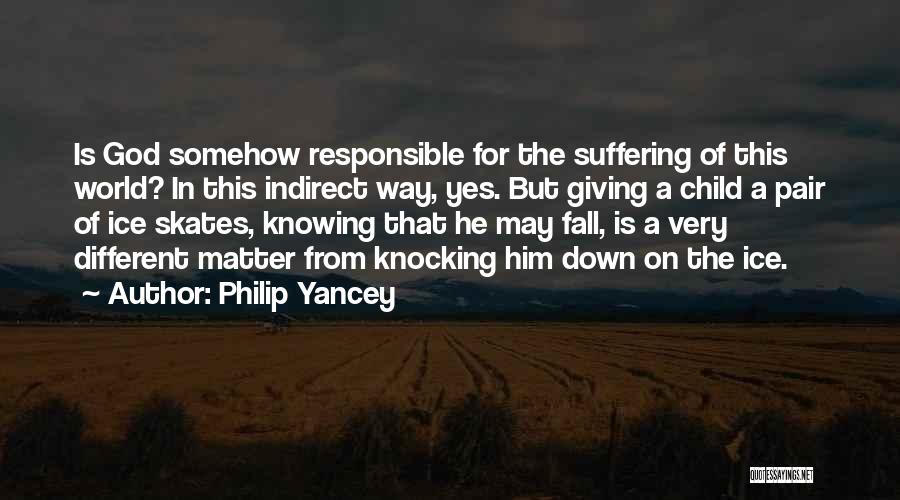 Philip Yancey Quotes: Is God Somehow Responsible For The Suffering Of This World? In This Indirect Way, Yes. But Giving A Child A