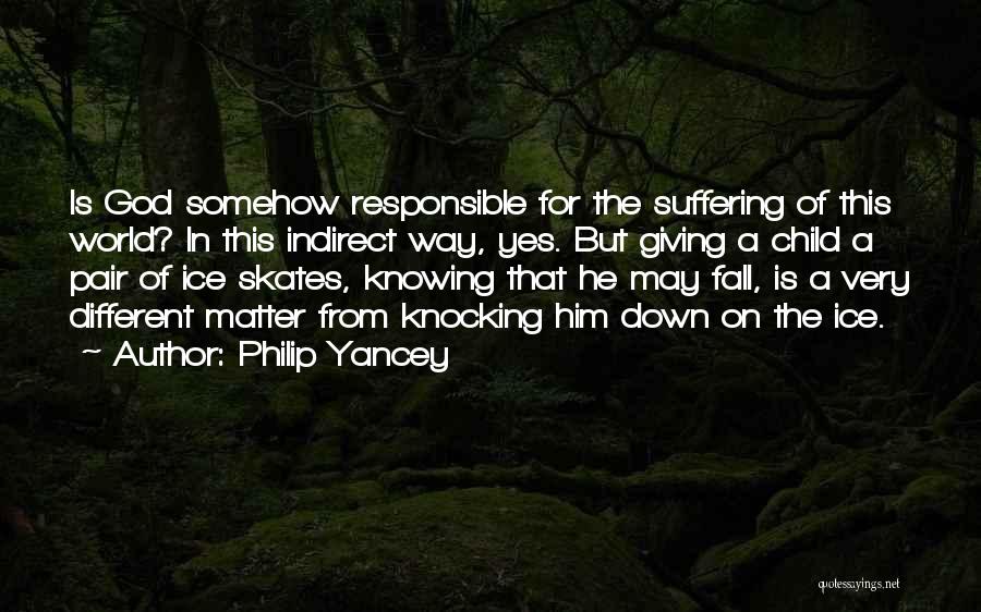 Philip Yancey Quotes: Is God Somehow Responsible For The Suffering Of This World? In This Indirect Way, Yes. But Giving A Child A