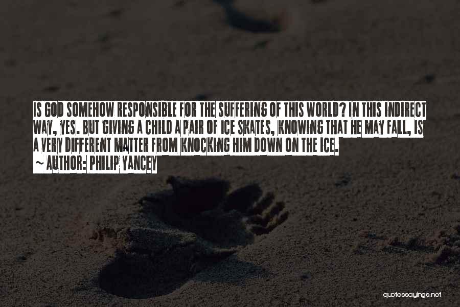 Philip Yancey Quotes: Is God Somehow Responsible For The Suffering Of This World? In This Indirect Way, Yes. But Giving A Child A