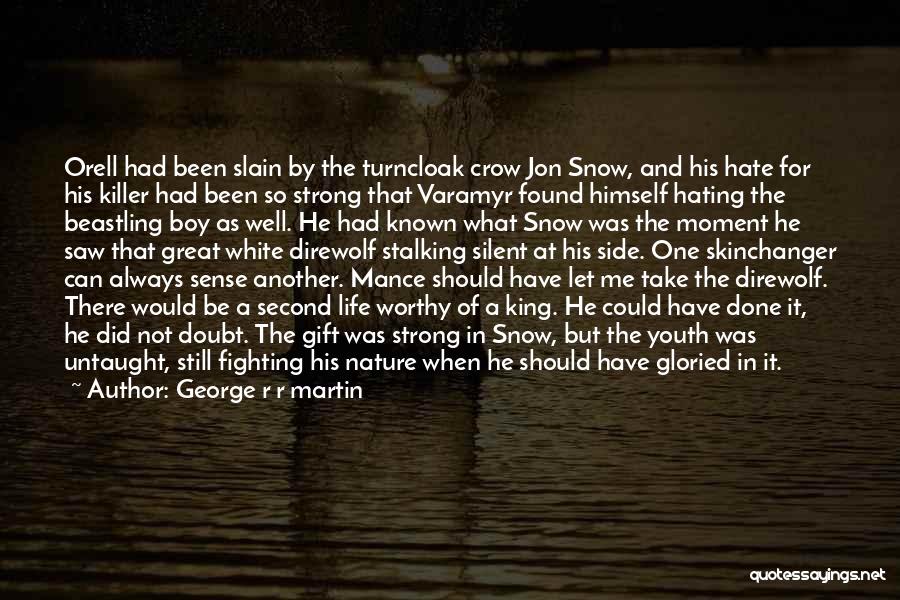 George R R Martin Quotes: Orell Had Been Slain By The Turncloak Crow Jon Snow, And His Hate For His Killer Had Been So Strong