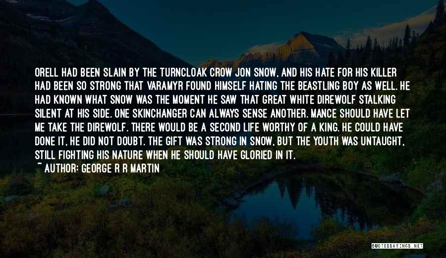 George R R Martin Quotes: Orell Had Been Slain By The Turncloak Crow Jon Snow, And His Hate For His Killer Had Been So Strong