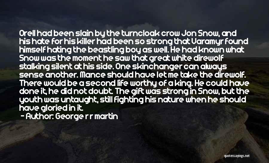 George R R Martin Quotes: Orell Had Been Slain By The Turncloak Crow Jon Snow, And His Hate For His Killer Had Been So Strong