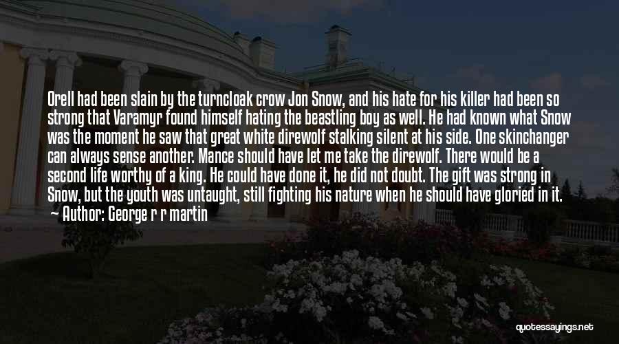 George R R Martin Quotes: Orell Had Been Slain By The Turncloak Crow Jon Snow, And His Hate For His Killer Had Been So Strong