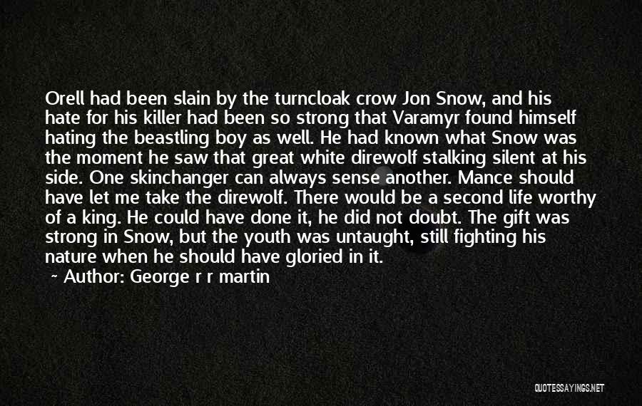 George R R Martin Quotes: Orell Had Been Slain By The Turncloak Crow Jon Snow, And His Hate For His Killer Had Been So Strong