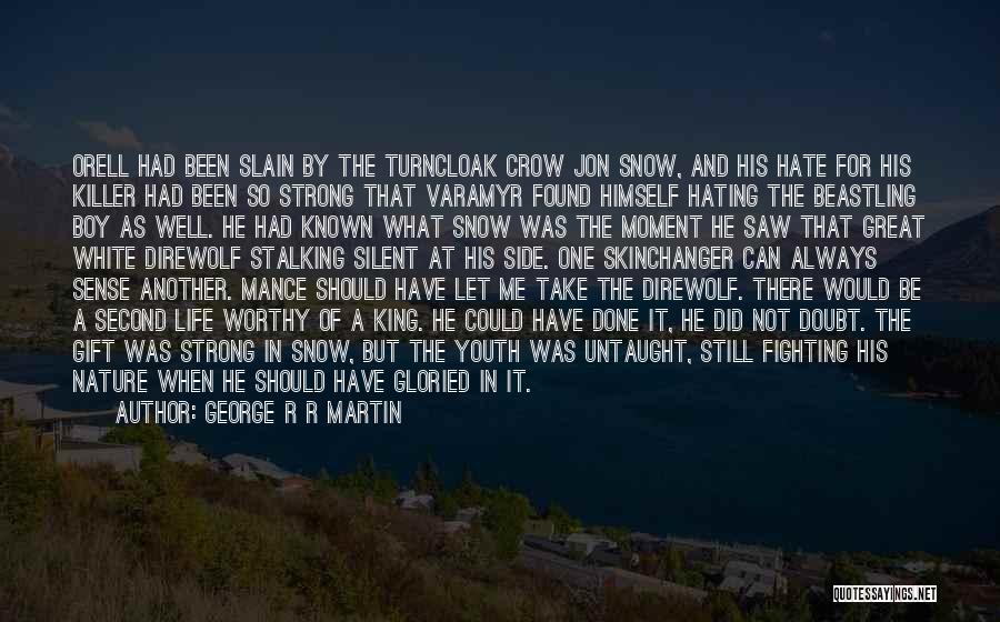 George R R Martin Quotes: Orell Had Been Slain By The Turncloak Crow Jon Snow, And His Hate For His Killer Had Been So Strong