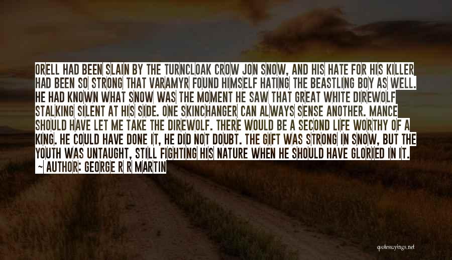 George R R Martin Quotes: Orell Had Been Slain By The Turncloak Crow Jon Snow, And His Hate For His Killer Had Been So Strong