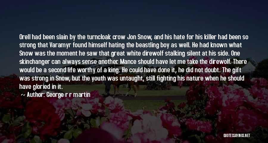 George R R Martin Quotes: Orell Had Been Slain By The Turncloak Crow Jon Snow, And His Hate For His Killer Had Been So Strong