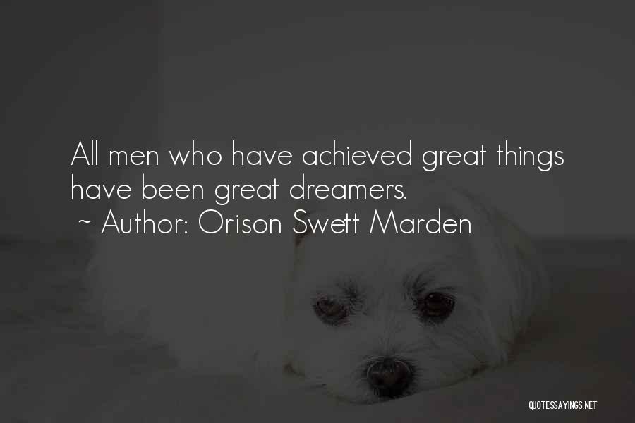 Orison Swett Marden Quotes: All Men Who Have Achieved Great Things Have Been Great Dreamers.