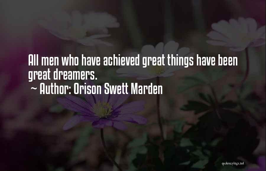 Orison Swett Marden Quotes: All Men Who Have Achieved Great Things Have Been Great Dreamers.