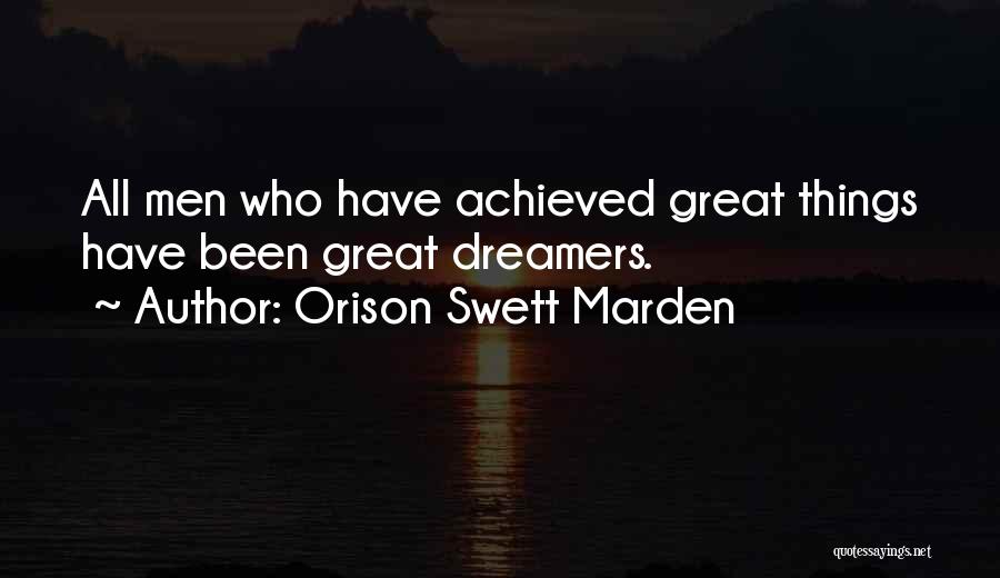 Orison Swett Marden Quotes: All Men Who Have Achieved Great Things Have Been Great Dreamers.