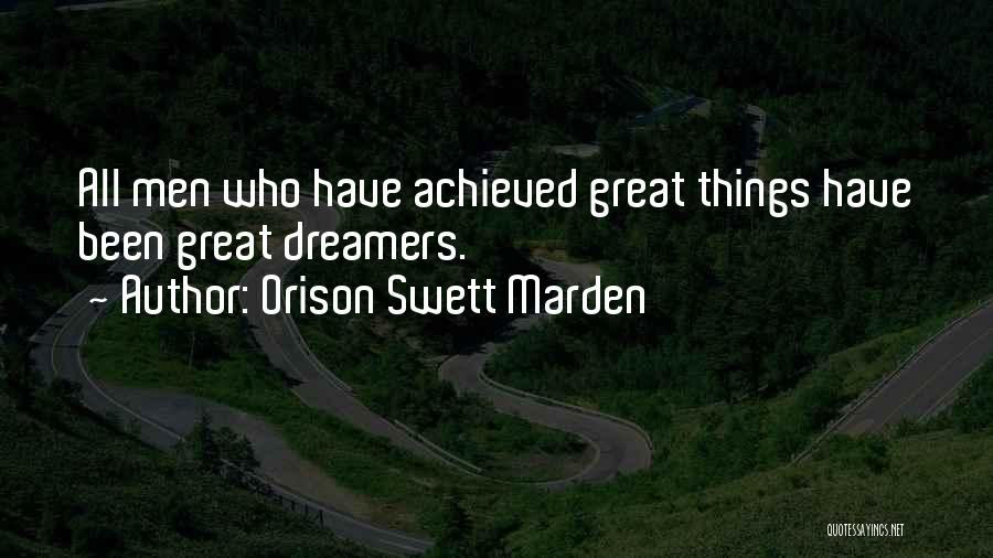 Orison Swett Marden Quotes: All Men Who Have Achieved Great Things Have Been Great Dreamers.