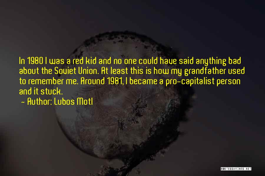 Lubos Motl Quotes: In 1980 I Was A Red Kid And No One Could Have Said Anything Bad About The Soviet Union. At