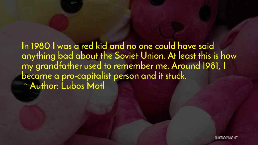 Lubos Motl Quotes: In 1980 I Was A Red Kid And No One Could Have Said Anything Bad About The Soviet Union. At