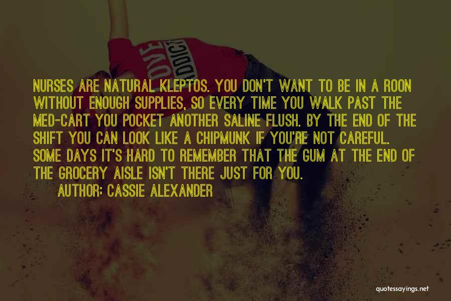 Cassie Alexander Quotes: Nurses Are Natural Kleptos. You Don't Want To Be In A Roon Without Enough Supplies, So Every Time You Walk