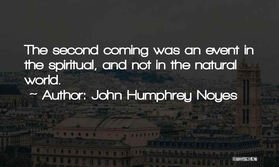 John Humphrey Noyes Quotes: The Second Coming Was An Event In The Spiritual, And Not In The Natural World.