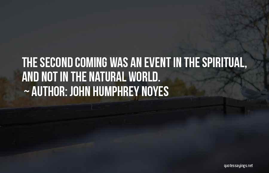 John Humphrey Noyes Quotes: The Second Coming Was An Event In The Spiritual, And Not In The Natural World.