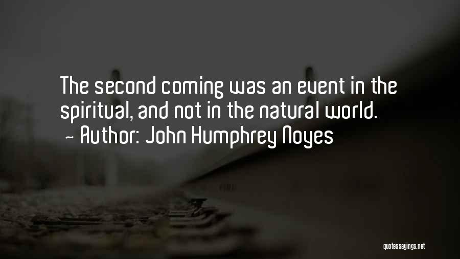 John Humphrey Noyes Quotes: The Second Coming Was An Event In The Spiritual, And Not In The Natural World.