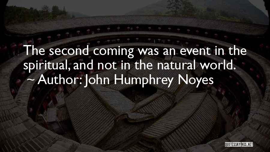 John Humphrey Noyes Quotes: The Second Coming Was An Event In The Spiritual, And Not In The Natural World.