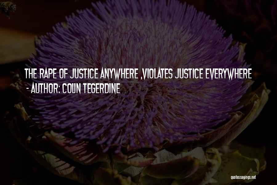 Colin Tegerdine Quotes: The Rape Of Justice Anywhere ,violates Justice Everywhere