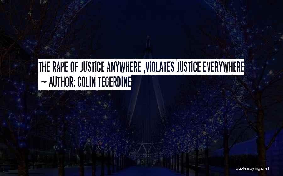 Colin Tegerdine Quotes: The Rape Of Justice Anywhere ,violates Justice Everywhere