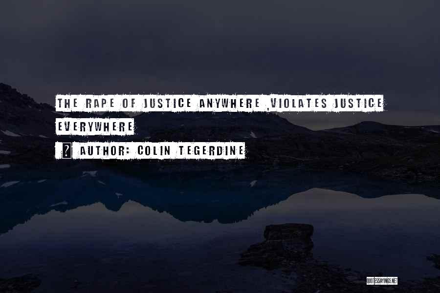 Colin Tegerdine Quotes: The Rape Of Justice Anywhere ,violates Justice Everywhere