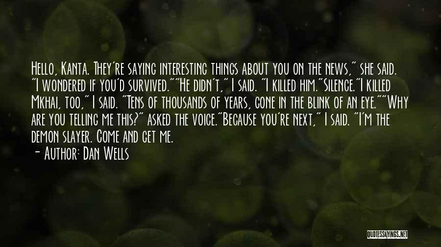 Dan Wells Quotes: Hello, Kanta. They're Saying Interesting Things About You On The News, She Said. I Wondered If You'd Survived.he Didn't, I