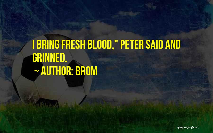 Brom Quotes: I Bring Fresh Blood, Peter Said And Grinned.