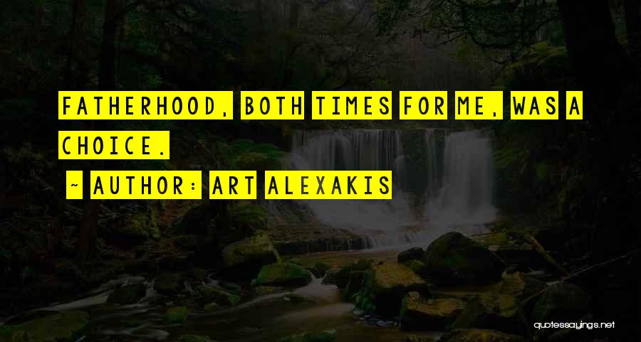 Art Alexakis Quotes: Fatherhood, Both Times For Me, Was A Choice.