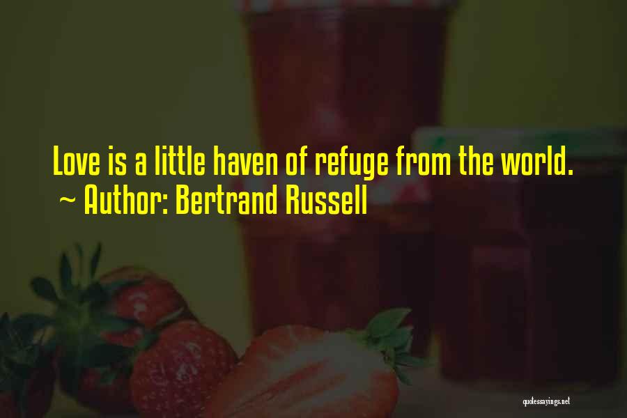 Bertrand Russell Quotes: Love Is A Little Haven Of Refuge From The World.