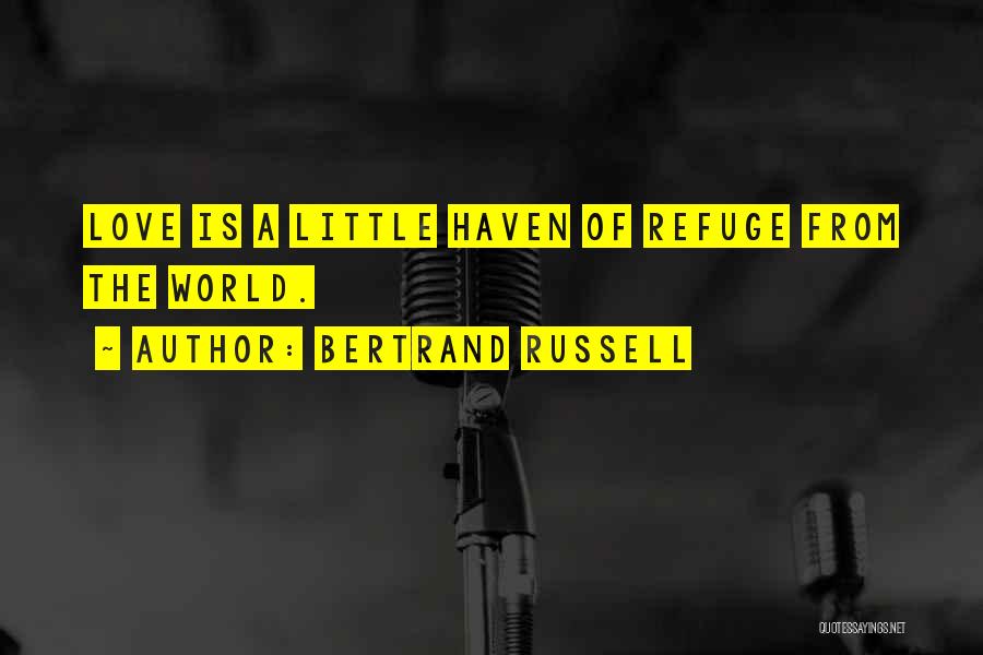 Bertrand Russell Quotes: Love Is A Little Haven Of Refuge From The World.