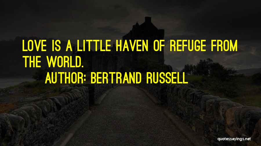 Bertrand Russell Quotes: Love Is A Little Haven Of Refuge From The World.