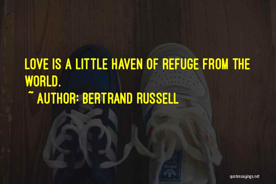 Bertrand Russell Quotes: Love Is A Little Haven Of Refuge From The World.