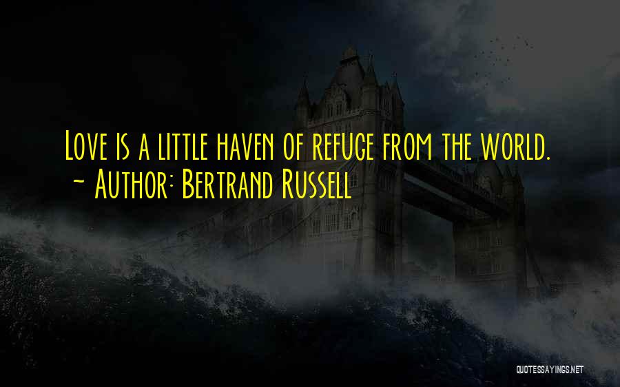 Bertrand Russell Quotes: Love Is A Little Haven Of Refuge From The World.