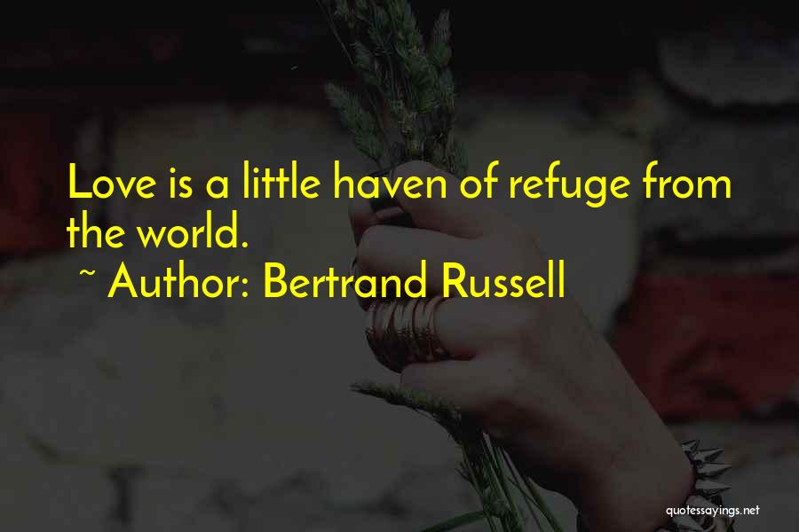 Bertrand Russell Quotes: Love Is A Little Haven Of Refuge From The World.