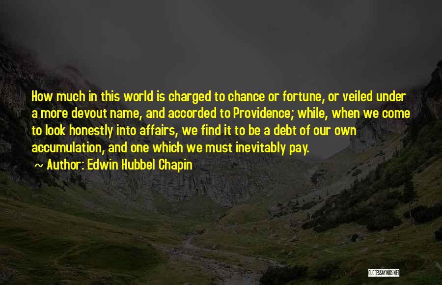 Edwin Hubbel Chapin Quotes: How Much In This World Is Charged To Chance Or Fortune, Or Veiled Under A More Devout Name, And Accorded