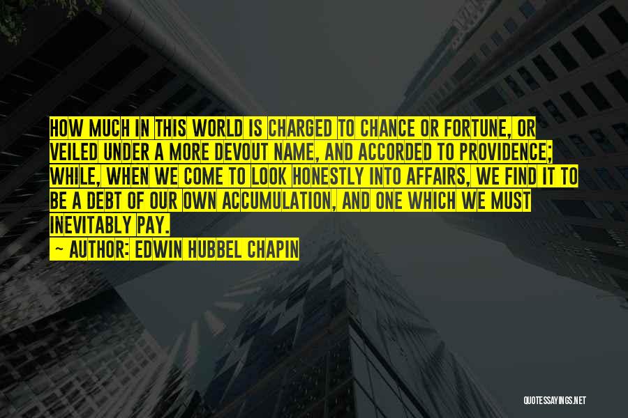 Edwin Hubbel Chapin Quotes: How Much In This World Is Charged To Chance Or Fortune, Or Veiled Under A More Devout Name, And Accorded