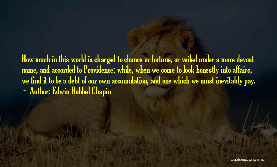 Edwin Hubbel Chapin Quotes: How Much In This World Is Charged To Chance Or Fortune, Or Veiled Under A More Devout Name, And Accorded