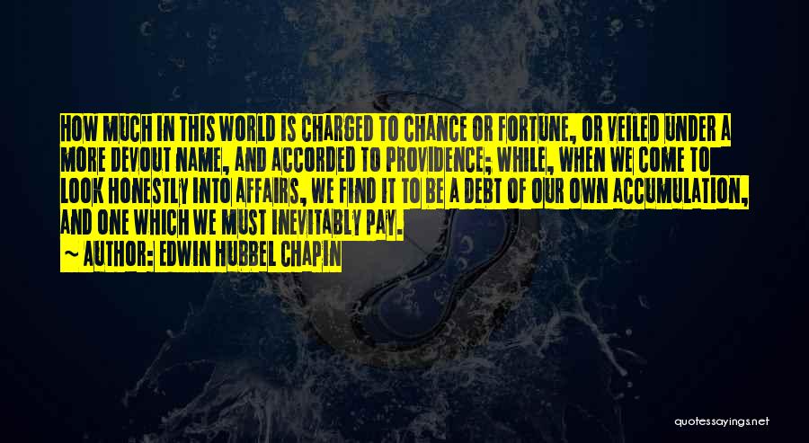 Edwin Hubbel Chapin Quotes: How Much In This World Is Charged To Chance Or Fortune, Or Veiled Under A More Devout Name, And Accorded