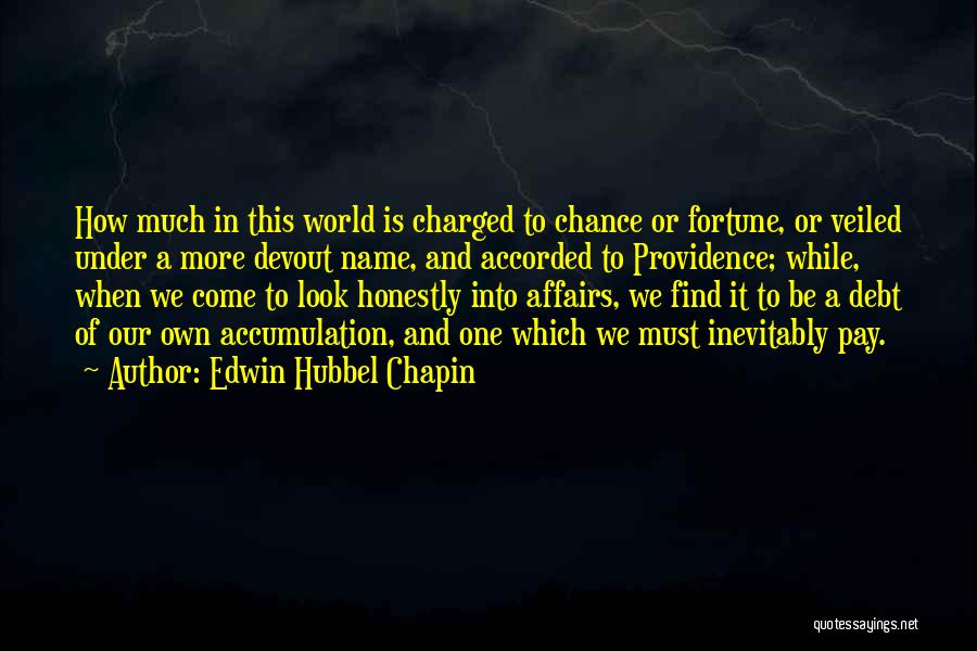 Edwin Hubbel Chapin Quotes: How Much In This World Is Charged To Chance Or Fortune, Or Veiled Under A More Devout Name, And Accorded