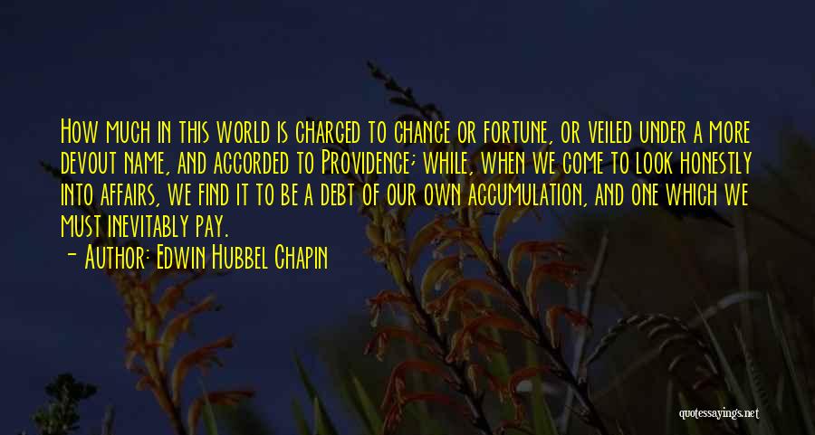 Edwin Hubbel Chapin Quotes: How Much In This World Is Charged To Chance Or Fortune, Or Veiled Under A More Devout Name, And Accorded